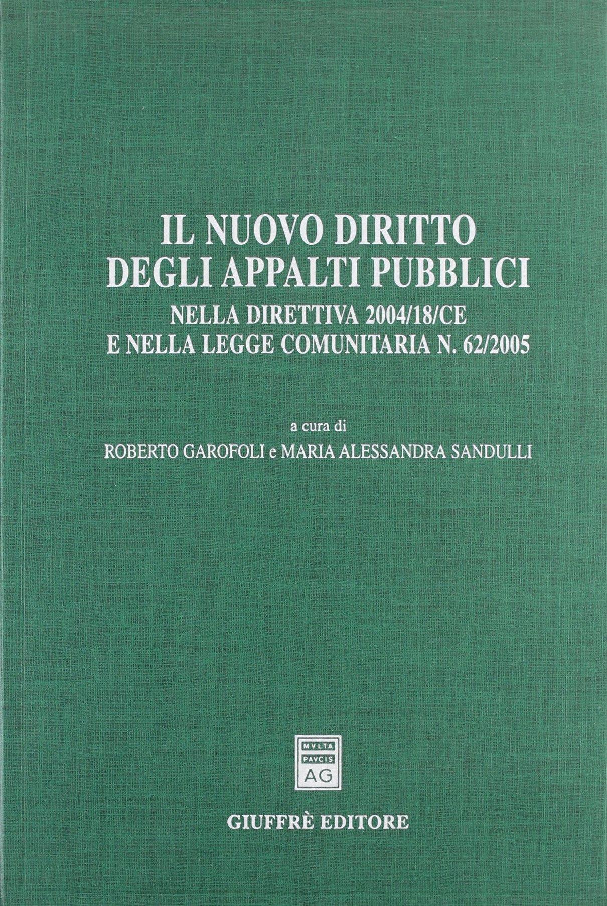 Il nuovo diritto degli appalti pubblici. Nella direttiva 2004/18/CE e nella Legge comunitaria n. 62/2005