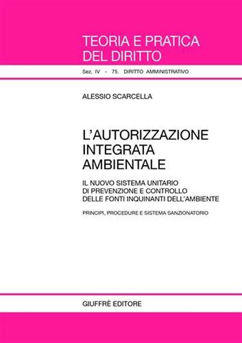 L' autorizzazione integrata ambientale. Il nuovo sistema unitario di prevenzione e controllo delle fonti inquinanti dell'ambiente - Alessio Scarcella - copertina