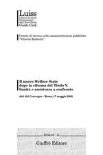 Il nuovo welfare state dopo la riforma del titolo V. Sanità e assistenza a confronto. Atti del Convegno (Roma, 17 maggio 2002)