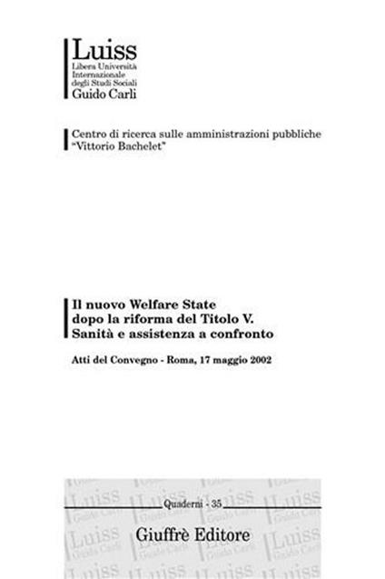 Il nuovo welfare state dopo la riforma del titolo V. Sanità e assistenza a confronto. Atti del Convegno (Roma, 17 maggio 2002) - copertina