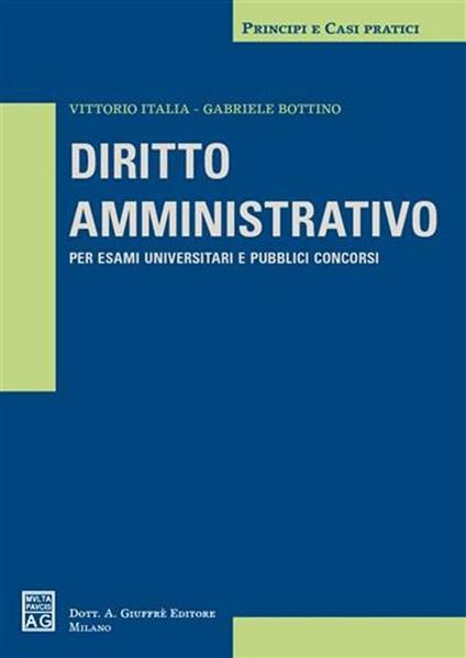 Diritto amministrativo. Per esami universitari e pubblici concorsi - Vittorio Italia,Gabriele Bottino - copertina