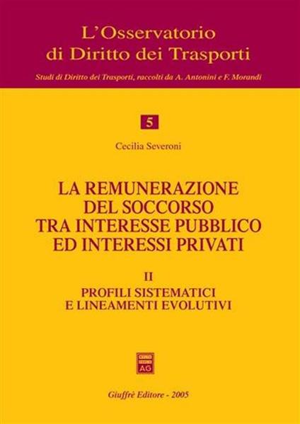 La remunerazione del soccorso tra interesse pubblico ed interessi privati. Vol. 2: Profili sistematici e lineamenti evolutivi. - Cecilia Severoni - copertina