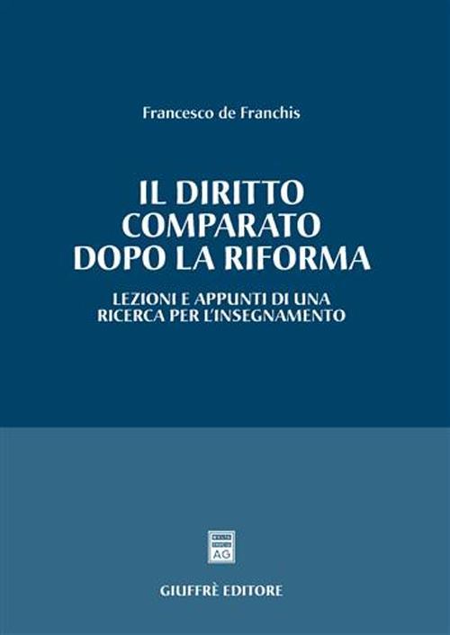 Il diritto comparato dopo la riforma. Lezioni e appunti di una ricerca per l'insegnamento - Francesco De Franchis - copertina