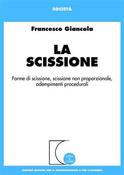 La scissione. Forme di scissione, scissione non proporzionale, adempimenti procedurali - Francesco Giancola - copertina