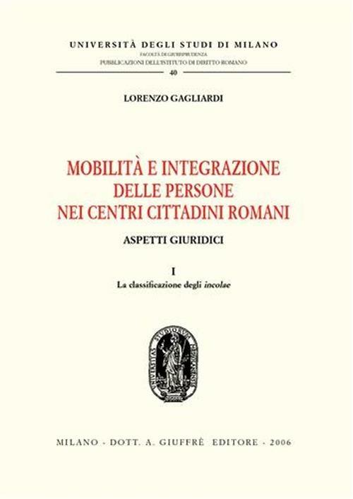 Mobilità e integrazione delle persone nei centri cittadini romani. Aspetti giuridici. Vol. 1: La classificazione degli incolae. - Lorenzo Gagliardi - copertina