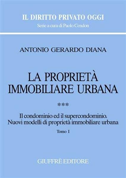 La proprietà immobiliare urbana. Vol. 3: Il condominio e il supercondominio. Nuovi modelli di proprietà immobiliare urbana. - Antonio Gerardo Diana - copertina