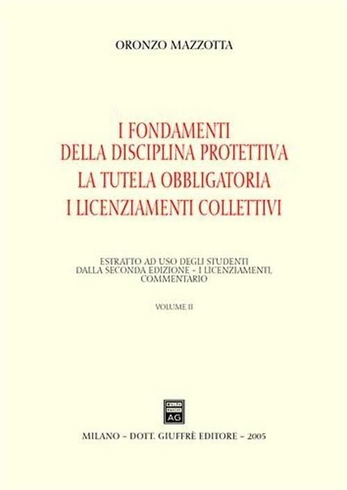 Il recesso. La giustificazione del licenziamento. La tutela reale. Vol. 2: I fondamenti della disciplina protettiva. La tutela obbligatoria. I licenziamenti collettivi. - Oronzo Mazzotta - copertina