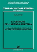 La gestione dell'azienda sanitaria. Innovazione e scelte strategiche per un nuovo scenario competitivo