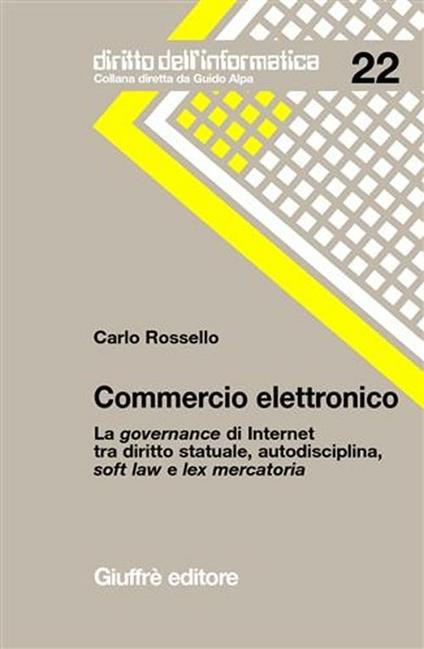 Commercio elettronico. La governance di Internet tra diritto statuale, autodisciplina, soft law e lex mercatoria - Carlo Rossello - copertina