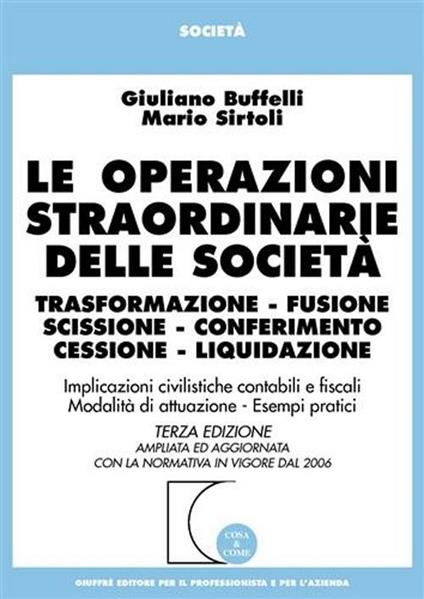 Le operazioni straordinarie delle società. Trasformazione, fusione, scissione, conferimento, cessione, liquidazione - Giuliano Buffelli,Mario Sirtoli - copertina