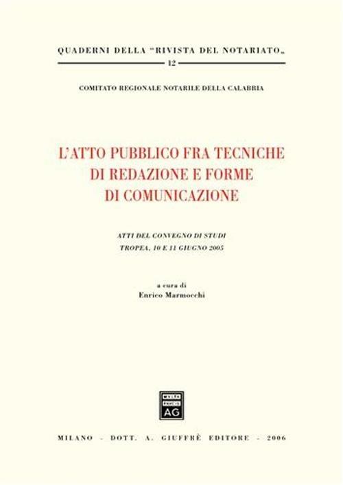 L' atto pubblico fra tecniche di redazione e forme di comunicazione. Atti del Convegno di studi (Tropea, 10-11 giugno 2005) - copertina