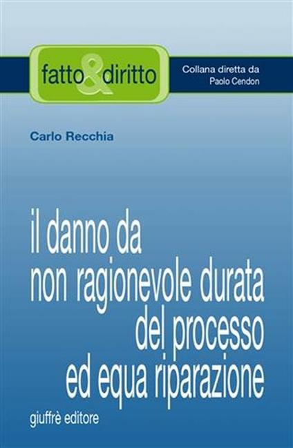 Il danno da non ragionevole durata del processo ad equa riparazione - Carlo Recchia - copertina