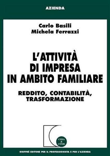 L' attività di impresa in ambito familiare. Reddito, contabilità, trasformazione - Carlo Basili,Michela Ferrazzi - copertina