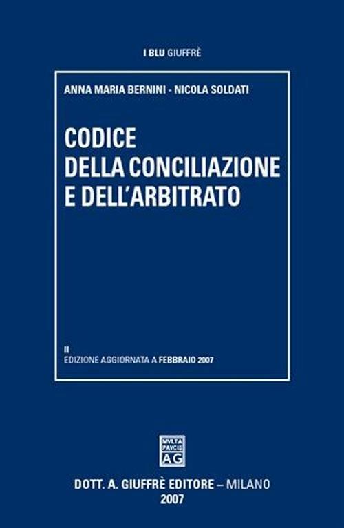 Codice della conciliazione e dell'arbitrato - Anna M. Bernini,Nicola Soldati - copertina