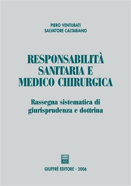 Responsabilità sanitaria e medico chirurgica. Rassegna sistematica di giurisprudenza e dottrina - Piero Venturati,Salvatore Caltabiano - copertina