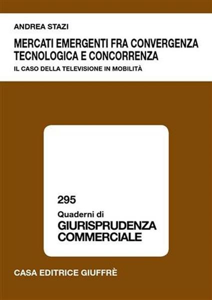 Mercati emergenti fra convergenza tecnologica e concorrenza - Andrea Stazi - copertina