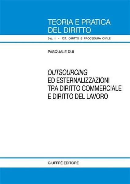 Outsourcing ed esternalizzazioni tra diritto commerciale e diritto del lavoro - Pasquale Dui - copertina