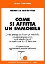 Come si affitta un immobile. Guida pratica per locare un immobile, con consigli economici, contrattuali e fiscali per qualunque tipo di locazione