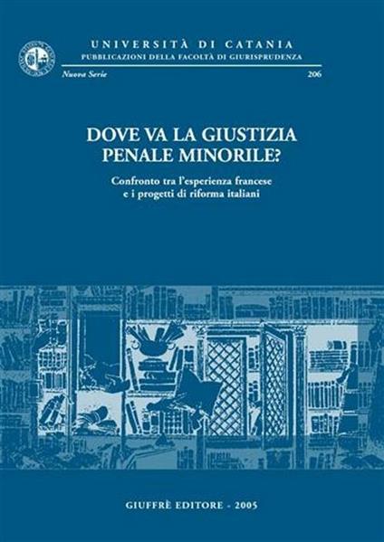 Dove va la giustizia penale minorile? Confronto tra l'esperienza francese e i progetti di riforma italiani - copertina