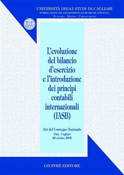 Evoluzione del bilancio d'esercizio e l'introduzione dei principi contabili internazionali (IASB). Atti del Convegno nazionale (Pula, 28 ottobre 2005) - copertina