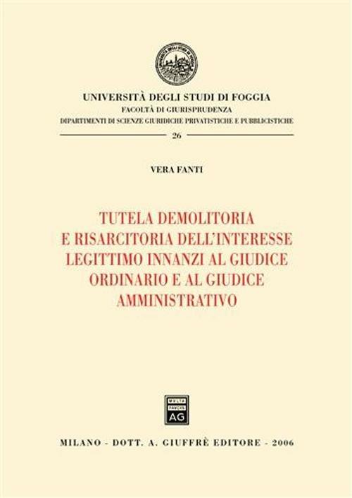 Tutela demolitoria e risarcitoria dell'interesse legittimo innanzi al giudice ordinario e al giudice amminitrativo - Vera Fanti - copertina