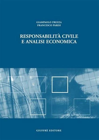Responsabilità civile e analisi economica - Giampaolo Frezza,Francesco Parisi - copertina