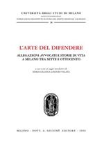 L' arte del difendere. Allegazioni avvocati e storie di vita a Milano tra Sette e Ottocento
