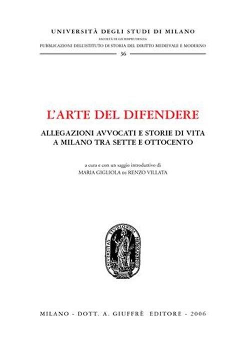 L' arte del difendere. Allegazioni avvocati e storie di vita a Milano tra Sette e Ottocento - copertina