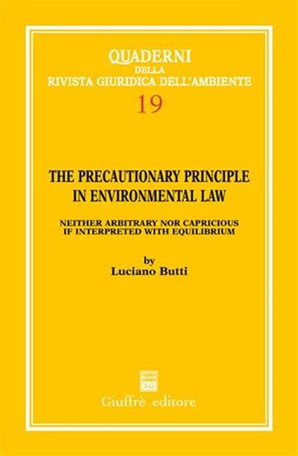The precautionary principle in environmental law. Neither arbitrary nor capricious if interpreted with equilibrium - copertina