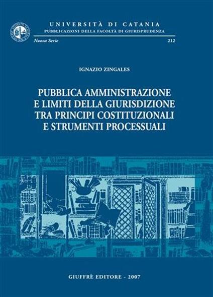 Pubblica amministrazione e limiti della giurisdizione tra principi costituzionali e strumenti processuali - Ignazio Zingales - copertina