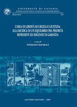 L' area di libertà sicurezza e giustizia: alla ricerca di un equilibrio fra priorità repressive ed esigenze di garanzia. Atti del Convegno (Catania, 9-11 giugno 2005)