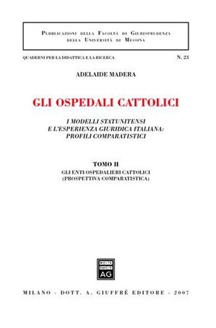 Gli ospedali cattolici. I modelli statunitensi e l'esperienza giuridica italiana: profili comparatistici. Vol. 2: Gli enti ospedalieri cattolici (prospettiva comparatistica). - copertina