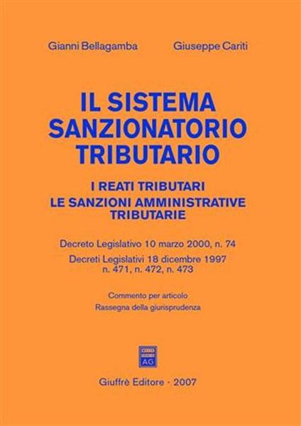 Il sistema sanzionatorio tributario. I reati tributari. Le sanzioni amministrative tributarie - Gianni Bellagamba,Giuseppe Cariti - copertina