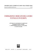 Formazione e mercato del lavoro in Italia e in Europa. Atti del 15° Congresso nazionale di diritto del lavoro (S. Margherita di Pula, 1-3 giugno 2006)