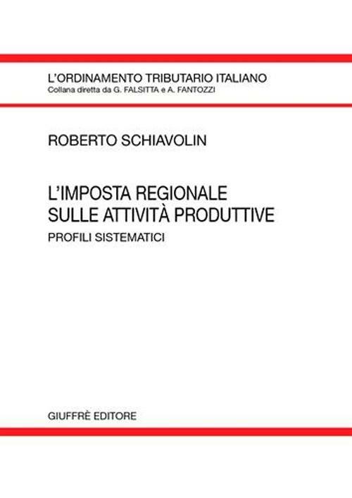 L' imposta regionale sulle attività produttive. Profili sistematici - Roberto Schiavolin - copertina