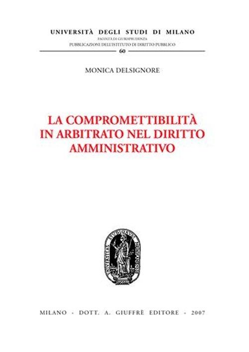 La compromettibilità in arbitrato nel diritto amministrativo - Monica Delsignore - copertina
