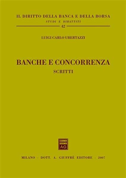 Banche e concorrenza. Scritti - Luigi Carlo Ubertazzi - copertina
