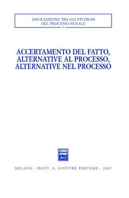 Accertamento del fatto, alternative al processo, alternative nel processo. Atti del Convegno (Urbino, 23-24 settembre 2005) - copertina