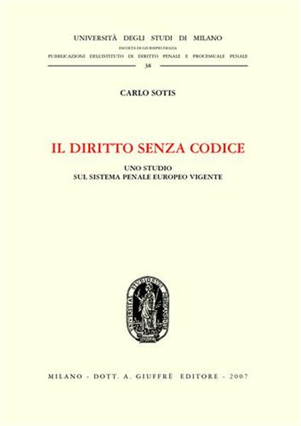 Il diritto senza codice. Uno studio sul sistema penale europeo vigente - Carlo Sotis - copertina