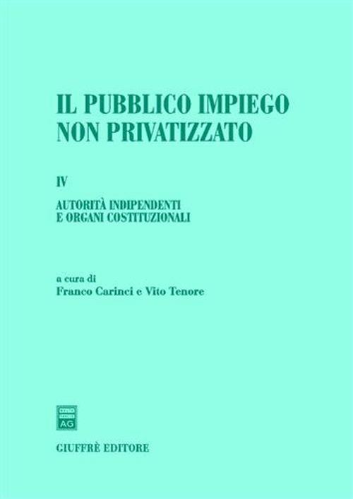 Il pubblico impiego non privatizzato. Vol. 4: Autorità indipendenti e organi costituzionali. - copertina