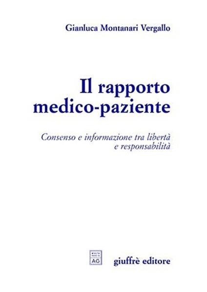 Il rapporto medico-paziente. Consenso e informazione tra libertà e responsabilità - Gianluca Montanari Vergallo - copertina