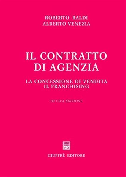 Il contratto di agenzia. La concessione di vendita. Il franchising - Roberto Baldi,Alberto Venezia - copertina