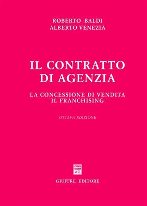 Il contratto di agenzia. La concessione di vendita. Il franchising - Roberto Baldi,Alberto Venezia - copertina