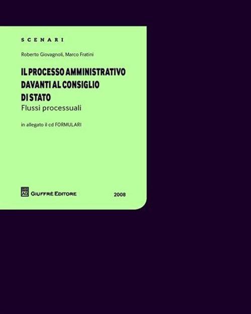 Il processo amministrativo davanti al Consiglio di Stato. Flussi processuali (2008). Con CD-ROM - Roberto Giovagnoli,Marco Fratini - copertina