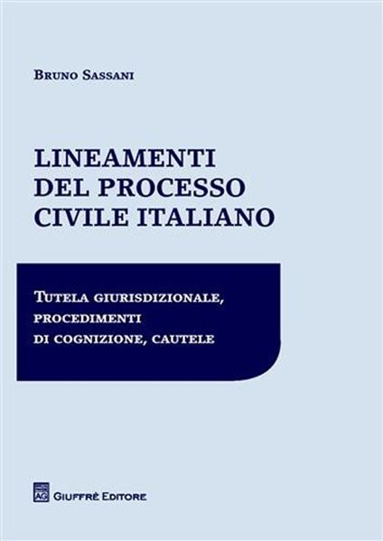 Lineamenti del processo civile italiano. Tutela giurisdizionale, procedimenti di cognizione, cautele - Bruno Nicola Sassani - copertina