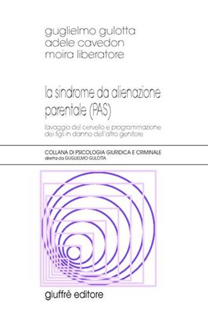 La sindrome da alienazione parentale. Lavaggio del cervello e programmazione dei figli in danno dell'altro genitore -  Guglielmo Gullotta, Adele Cavedon, Moira Liberatore - copertina