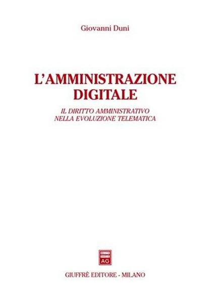 L' amministratore digitale. Il diritto amministrativo nella evoluzione telematica - Giovanni Duni - copertina
