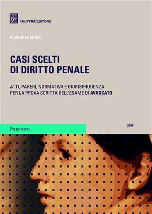 Casi scelti di diritto penale. Prova scritta esame avvocato - Pasquale Guida - copertina
