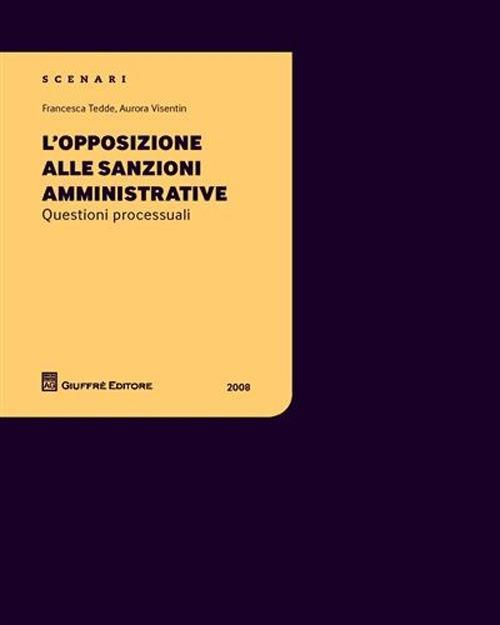 L' opposizione alle sanzioni amministrative. Questioni processuali - Francesca Tedde,Aurora Visentin - copertina