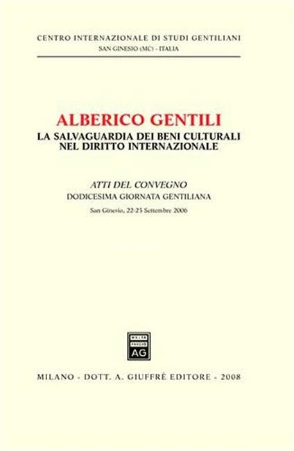 Alberico Gentili. La salvaguardia dei beni culturali nel diritto internazionale. Atti del Convegno. 12° Giornata Gentiliana (San Ginesio, 22-23 settembre 2006) - copertina